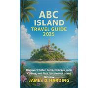 ABC ISLAND TRAVEL GUIDE 2025: Discover Hidden Gems, Embrace Local Culture, and Plan Your Perfect Island Getaway