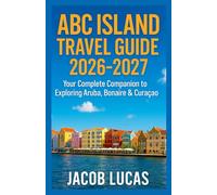 ABC ISLAND TRAVEL GUIDE 2026-2027: Your Complete Companion to Exploring Aruba, Bonaire & Curaçao