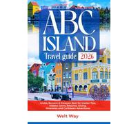 ABC ISLAND TRAVEL GUIDE 2026: Aruba, Bonaire & Curaçao: Best for Insider Tips, Hidden Gems, Beaches, Diving, Itineraries and Caribbean Adventures