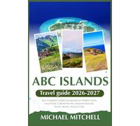 ABC ISLANDS TRAVEL GUIDE 2026-2027: Your Complete Insider Companion to Hidden Gems, Local Food, Cultural Secrets, Seasonal Festivals, Scenic Routes, Practical Tips