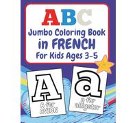 ABC Jumbo Coloring Book in FRENCH for Kids Ages 3-5: 100+ Double-sided Alphabet Coloring Pages. French Immersion Bilingual Learning for Toddlers, ... and Words A to Z (ABC Jumbo Languages)