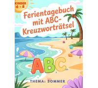 ABC-Kreuzworträtsel-Ferientagebuch: Thema Sommer für Kinder von 6-8 Jahren in Klasse 1 und 2. Das perfekte Geschenk für Mädchen und Jungen