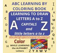 ABC LEARNING BY COLORING BOOK: Learning to DRAW LETTERS A to Z ~ CAPITALS and little letters a to z ~ Color WHILE LEARNING the ALPHABET Letters