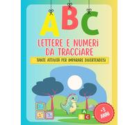 ABC LETTERE E NUMERI DA TRACCIARE: TANTE ATTIVITà PER IMPARARE DIVERTENDOSI