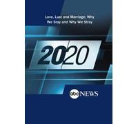 ABC News 20/20 Love, Lust and Marriage: Why We Stay and Why We Stray