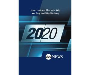 ABC News 20/20 Love, Lust and Marriage: Why We Stay and Why We Stray