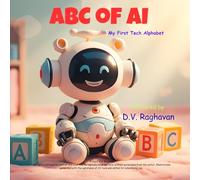 ABC of AI - My First Tech Alphabet: A fun A-to-Z journey introducing young minds to Artificial Intelligence, Robots, and Technology. (My First Tech Learning Books)