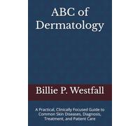 ABC of Dermatology: A Practical, Clinically Focused Guide to Common Skin Diseases, Diagnosis, Treatment, and Patient Care