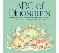 ABC of Dinosaurs: A Prehistoric Alphabet for Little Explorers - Perfect for Toddlers and Early Readers Kids 1-5