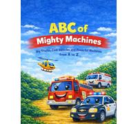 ABC of Mighty Machines: Big Trucks, Cool Vehicles, and Powerful Machines from A to Z