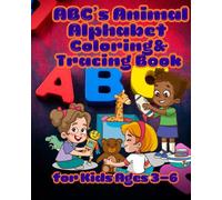 ABC’s Animal Alphabet Coloring & Tracing Book for Kids Ages 3-6: A Fun Early Learning Workbook with Alphabet Letters, Animal Coloring Pages, and Beginner Tracing Practice