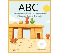ABC - The Hidden Alphabet Of The Universe: A Journey Back To The Light (The Code Of Creation)