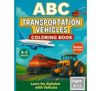 ABC Transportation Vehicles Coloring Book: Learn the Alphabet with Realistic A-Z Vehicles - Fun & Educational Coloring for Kids Ages 6-12
