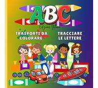 ABC: TRASPORTI DA COLORARE E TRACCIARE LE LETTERE: Pagine da Colorare e Tracciare con Alfabeti a Tema Trasporti per Bambini dai 3 ai 7 Anni