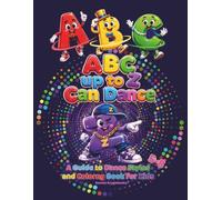 ABC Up to Z Can Dance - A Guide to Dance Styles and Colorng Book for Kids: A book for dance and drawing enthusiasts, useful to lern the alphabet