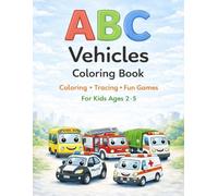 ABC Vehicles Coloring Book for Kids Ages 2-5: Fun and Educational Coloring & Activity Book with Tracing, Games, and Vehicles