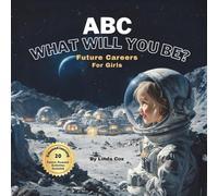 ABC What Will You Be? Future Careers For Girls: An Inspiring Alphabet Book of Future Jobs for Kids | Plus: 20 Screen-Free Activity Ideas