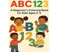 ABC123: A Beginner’s Coloring Book for Kids Ages 2-5: Fun and simple coloring for toddlers and preschoolers to explore letters and numbers
