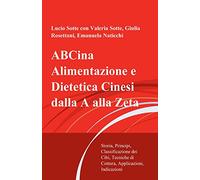 ABCina Alimentazione e Dietetica Cinesi dalla A alla Zeta: Storia, Principi, Classificazione dei Cibi, Tecniche di Cottura, Applicazioni, Indicazioni (La community di ilmiolibro.it)