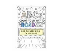 ABCs Color Your Way to Broadway: A Coloring Book For Theatre Kids of All Ages
