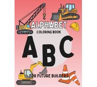 ABC's for Future Builders: A Toddler Alphabet Coloring Book for Little Construction Lovers Age 2-5