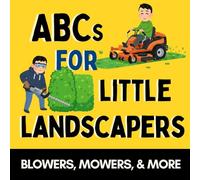 ABCs for Little Landscapers: Mowers, Blowers, and More