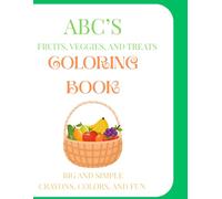 ABC's Fruits Veggies and Treats Coloring Book: Big and Simple! Crayons, Colors, and Fun