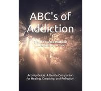 ABC's of Addiction: Activity Guide: A Gentle Companion for Healing, Creativity, and Reflection