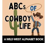 ABCs of Cowboy Life: A Wild West Alphabet Book for Little Cowboys and Cowgirls (Alphabet Explorers)
