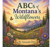 ABCs of Montana's Wildflowers: Exploring Montana's Wildflowers One Letter at a Time