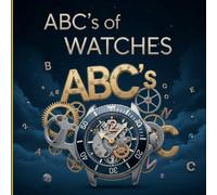 ABCs of Watches: Because Your Three-Year-Old Should Know What a Tourbillon Is