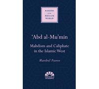 'Abd al-Mu'min: Mahdism and Caliphate in the Islamic West (Makers of the Muslim World)