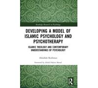 Developing a Model of Islamic Psychology and Psychotherapy: Islamic Theology and Contemporary Understandings of Psychology (Routledge Research in Psychology)