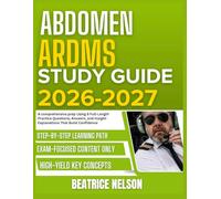 ABDOMEN ARDMS STUDY GUIDE 2026-2027: A Comprehensive Prep Using 9 Full Length Practice Questions, Answers, And Insightful Explanations That Build Confidence