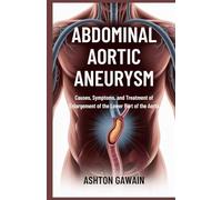 Abdominal Aortic Aneurysm: Causes, Symptoms, and Treatment of Enlargement of the Lower Part of the Aorta