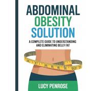 Abdominal Obesity Solution: A Complete Guide to Understanding and Eliminating Belly Fat