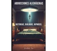 ABDUCCIONES ALIENÍGENAS: HISTORIAS, DIÁLOGOS, HIPNOSIS.