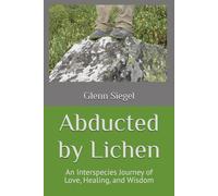 Abducted by Lichen: An Interspecies Journey of Love, Healing, and Wisdom