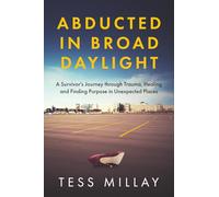 Abducted in Broad Daylight: A Survivor's Journey through Trauma, Healing and Finding Purpose in Unexpected Places