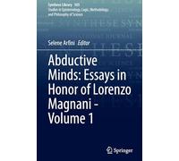 Abductive Minds: Essays in Honor of Lorenzo Magnani - Volume 1: 505 (Synthese Library, 505)