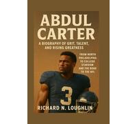 ABDUL CARTER: A BIOGRAPHY OF GRIT, TALENT, AND RISING GREATNESS: From North Philadelphia To College Stardom And The Road To The Nfl