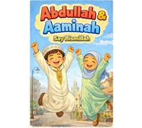 Abdullah & Aaminah Say Bismillah:: (Illustrated Islamic Kid Story Book, Story Book for Muslim Children, Read-Aloud Picture Book)