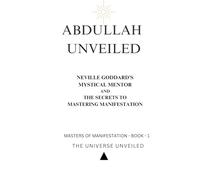 Abdullah Unveiled: Neville Goddard’s Mystical Mentor and the Secrets to Mastering Manifestation