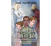 Abe and the Seeds of Hope.: A mystical children’s adventure about courage, friendship, and the power of hope.