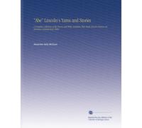 "Abe" Lincoln's Yarns and Stories: A Complete Collection of the Funny and Witty Anecdotes That Made Lincoln Famous as America's Greatest Story Teller.