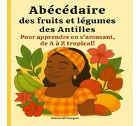 Abécédaire des fruits et légumes des Antilles: Pour apprendre en s'amusant, de A à Z tropical (Les Abécédaires des Îles et de la Guyane)