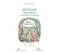 ABÉCÉDAIRE du grand âge en EHPAD et à domicile (Au-Delà Du Témoignage)
