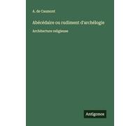 Abécédaire ou rudiment d'archélogie: Architecture religieuse