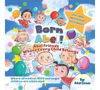 Abel Friends Where Every Child Belongs: Where All Medical, NICU and Angel Children Are Celebrated (Abel Friends Series)