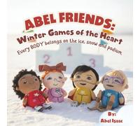 Abel Friends Winter Games of the Heart: Every BODY Belongs on the Ice, Snow and Podium